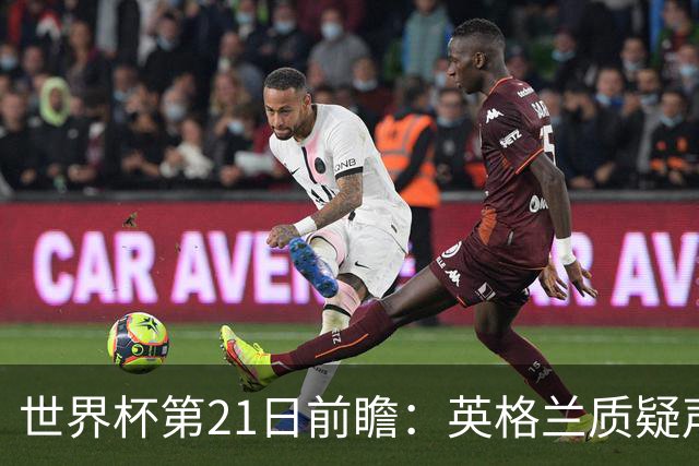 世界杯第21日前瞻：英格兰质疑声中前行 美国力求打破恐欧魔咒