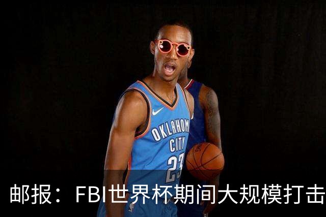 邮报：FBI世界杯期间大规模打击无人机活动，一名非法移民被捕