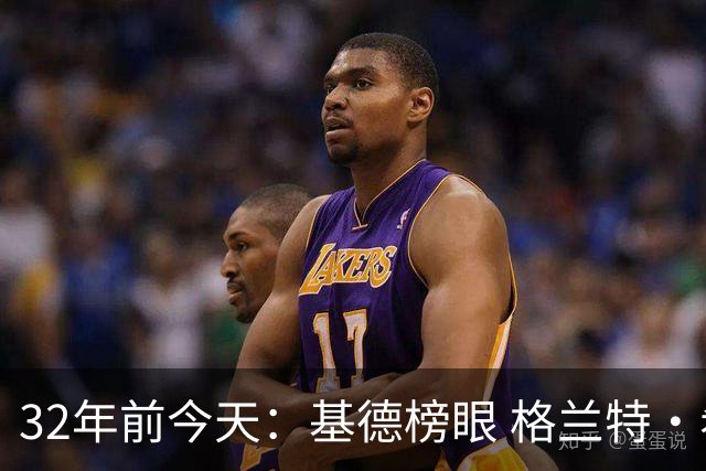 32年前今天：基德榜眼 格兰特·希尔探花 “大狗”罗宾逊高中状元