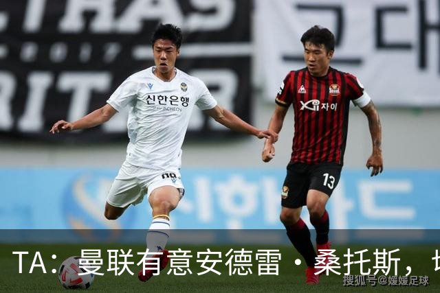 TA：曼联有意安德雷·桑托斯，切尔西愿意出售 但尚不清楚价格